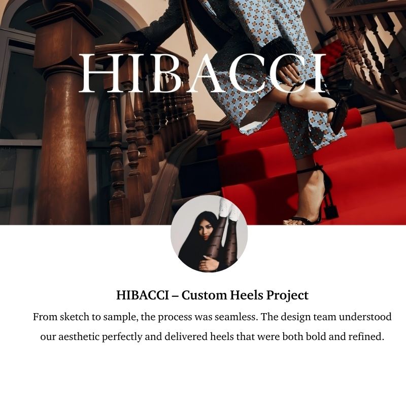 HIBACCI – Custom Heels Project
From sketch to sample, the process was seamless. The design team understood our aesthetic perfectly and delivered heels that were both bold and refined.